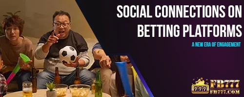 Social Connections on Betting Platforms: A New Era of Engagement